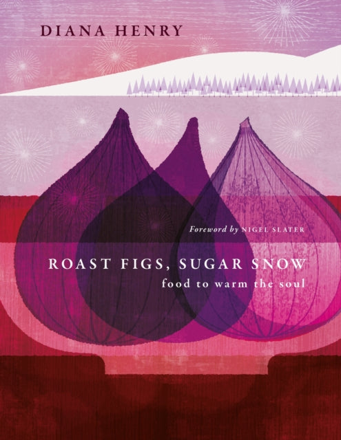 Roast Figs, Sugar Snow : Food to Warm the Soul / Diana Henry
